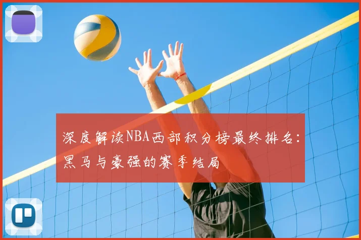 深度解读NBA西部积分榜最终排名：黑马与豪强的赛季结局