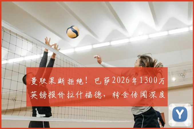 曼联果断拒绝！巴萨2026年1300万英镑报价拉什福德，转会传闻深度剖析与球员前景展望