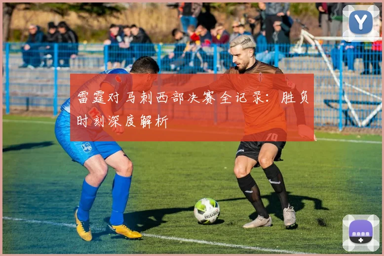 雷霆对马刺西部决赛全记录：胜负时刻深度解析